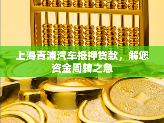 上海青浦汽车抵押贷款，解您资金周转之急